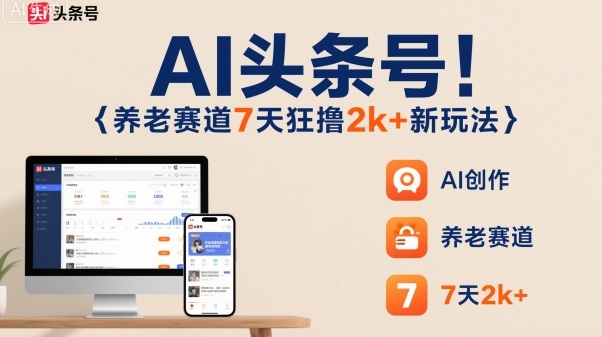 AI头条号,7天狂撸2k+,做养老赛道,新风口新玩法-九才资源网