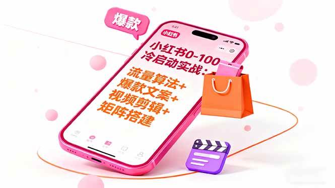 (16298期)小红书0-100冷启动实战:流量算法+爆款选品+爆款文案+视频剪辑+矩阵搭建-九才资源网