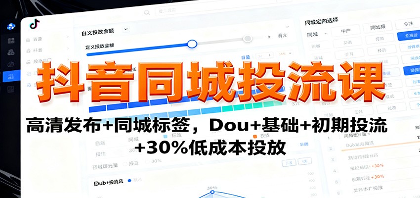 抖音同城投流课:高清发布+同城标签,Dou+基础+初期投流+30%低成本投放-九才资源网