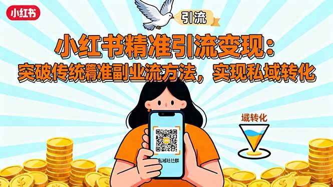 (16312期)小红书精准引流变现:突破传统副业思维,掌握精准引流方法,实现私域转化-九才资源网