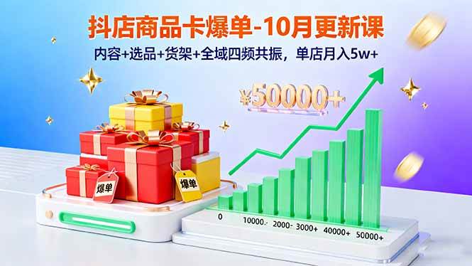 (16318期)抖店商品卡爆单-10月新课:内容+选品+货架+全域四频共振,单店月入5w+-九才资源网