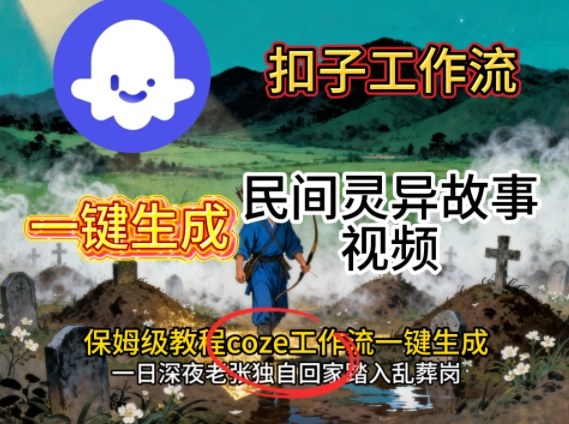 Coze扣子工作流一键生成民间灵异故事视频,保姆级教程搭建教学-九才资源网