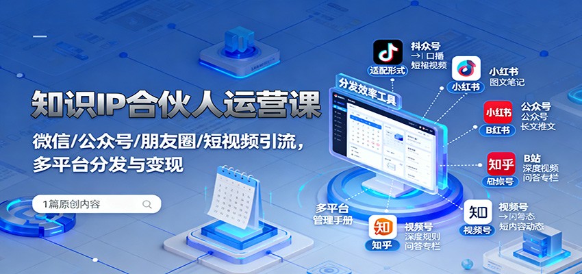 知识IP合伙人运营课:微信/公众号/朋友圈/短视频引流,多平台分发与变现-九才资源网