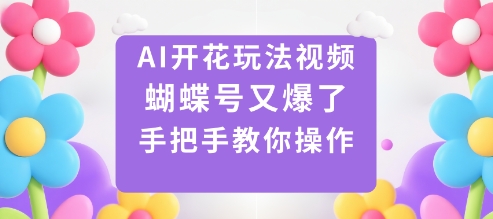 AI开花玩法视频,蝴蝶号又爆了,手把手教你操作-九才资源网