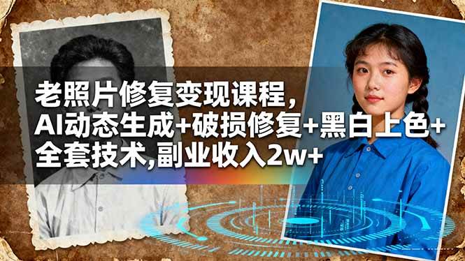 (16379期)老照片修复变现课程,AI动态生成+破损修复+黑白上色+全套技术,副业收入2w+-九才资源网