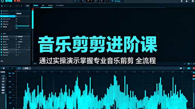 (16383期)音乐剪辑进阶课:通过实操演示掌握专业的音乐剪辑全流程技能-九才资源网