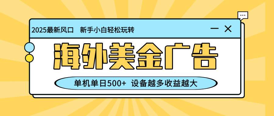 (16454期)最新蓝海项目,海外美金广告,单机单日500+,可矩阵放大,设备越多收益…-九才资源网