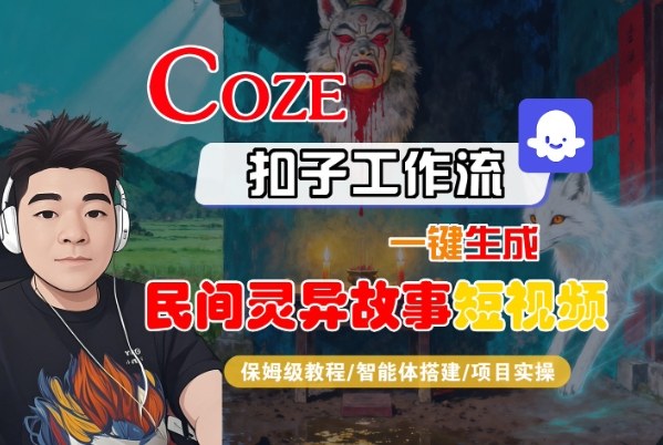 Coze扣子智能体工作流一键生成“民间灵异故事“短视频,全流程保姆级教学-九才资源网