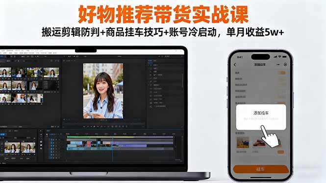 (16467期)好物推荐带货实战课:搬运剪辑防判+商品挂车技巧+账号冷启动,单月收益5w+-九才资源网