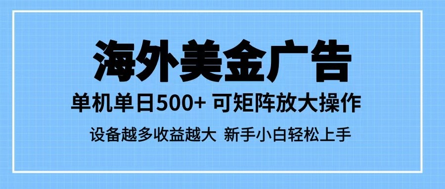 最新蓝海市场,海外美金广告,单设备500+,矩阵放大操作,设备越多收益越大-九才资源网