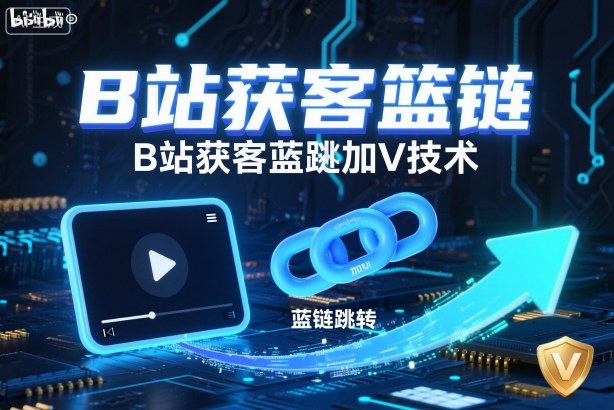B站获客篮链跳转加V技术,B站获客蓝链跳转技术-九才资源网