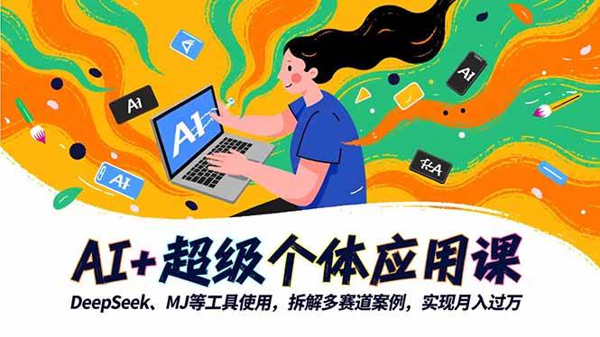 (16519期)AI+超级个体应用课,DeepSeek,MJ等工具使用,拆解多赛道案例,实现月入过万-九才资源网