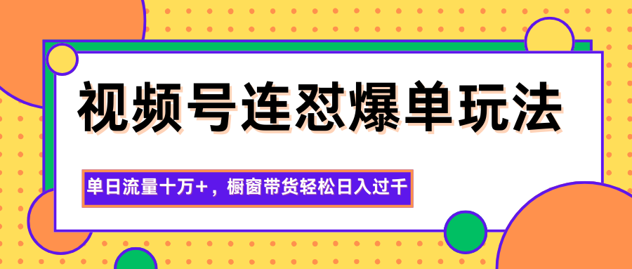 视频号连怼爆单玩法,单日流量十万+,橱窗带货轻松日入过千-九才资源网