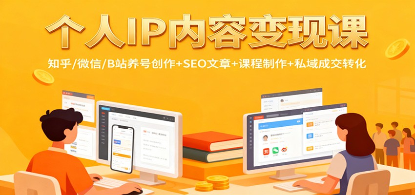 个人IP内容变现课:知乎/微信/B站养号创作+SEO文章+课程制作+私域成交转化-九才资源网