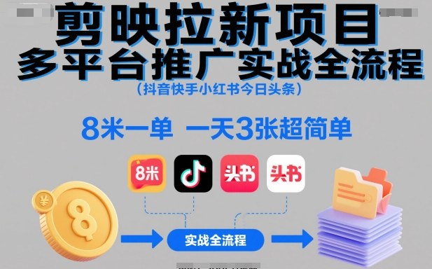 剪映拉新项目多平台推广实战全流程(抖音快手小红书今日头条),8米一单,一天3张超简单-九才资源网