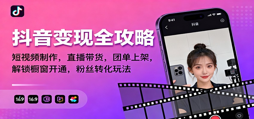 抖音变现全攻略:短视频制作,直播带货,团单上架,解锁橱窗开通,粉丝转化玩法-九才资源网