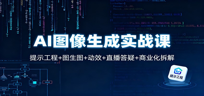 AI图像生成实战课:提示工程+图生图+动效+直播答疑+商业化拆解-九才资源网