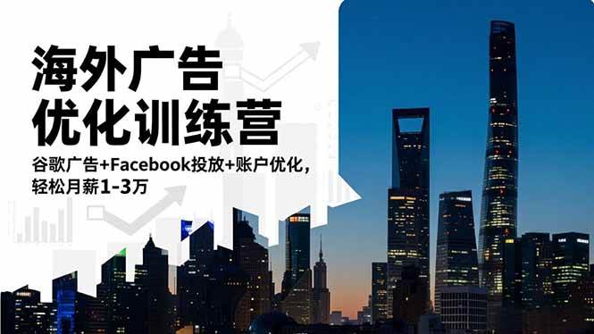(16609期)海外广告优化训练营:谷歌广告+Facebook投放+账户优化,轻松月薪1-3万-九才资源网