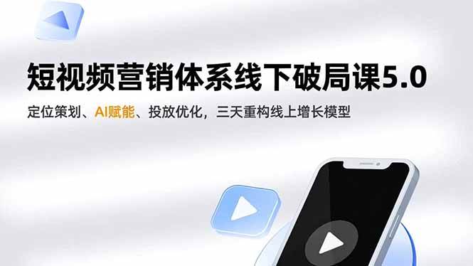 (16816期)短视频营销体系线下破局课5.0,定位策划、AI赋能、投放优化,三天重构线上增长模型-九才资源网