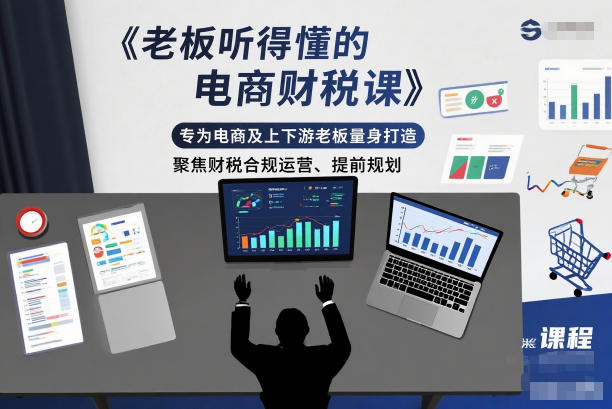 老板听得懂的电商财税课,专为电商及上下游老板量身打造,聚焦财税合规运营、提前规划-九才资源网