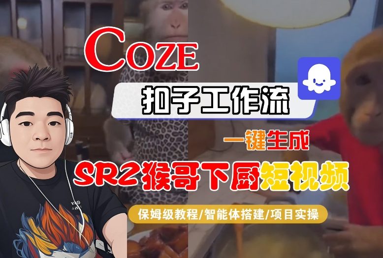Coze扣子智能体工作流一键生成“SORA2猴哥下厨“短视频,全流程保姆级教学-九才资源网