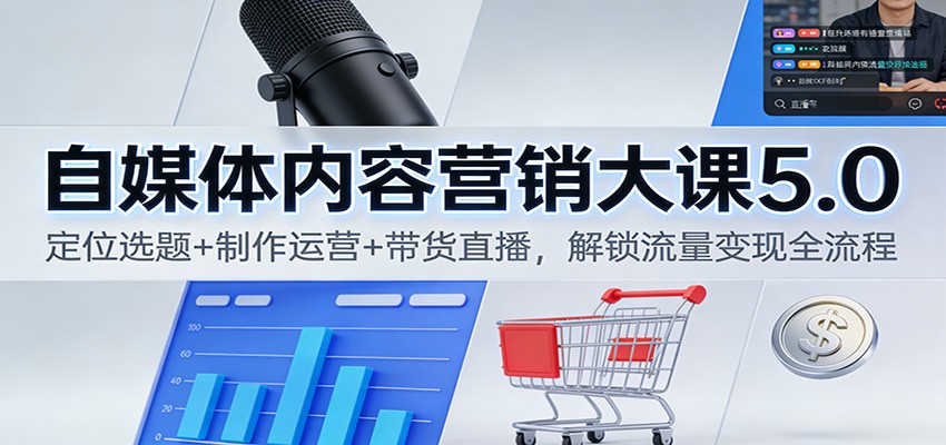 自媒体内容营销大课5.0:定位选题+制作运营+带货直播,解锁流量变现全流程-九才资源网