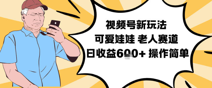 视频号新玩法,可爱娃娃视频制作教学,老人赛道,日收益6张+操作简单-九才资源网