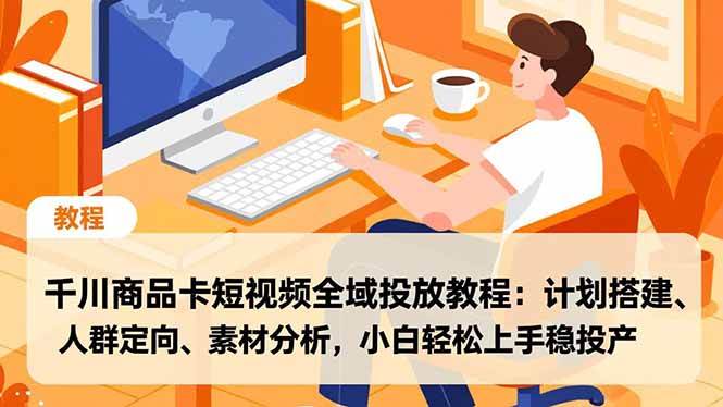 (16851期)千川商品卡短视频全域投放教程:计划搭建、人群定向、素材分析,小白轻松上手稳投产-九才资源网
