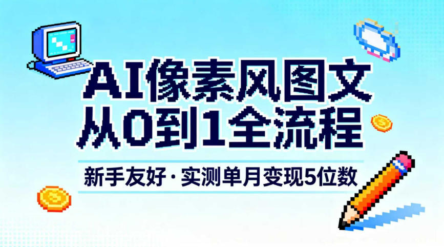 AI像素风图文从0到1全流程,新手友好,实测单月变现5位数-九才资源网
