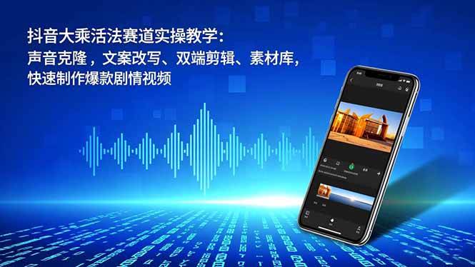 (16863期)抖音大乘活法赛道实操教学:声音克隆,文案改写、双端剪辑、素材库,快速制作爆款剧情视频-九才资源网