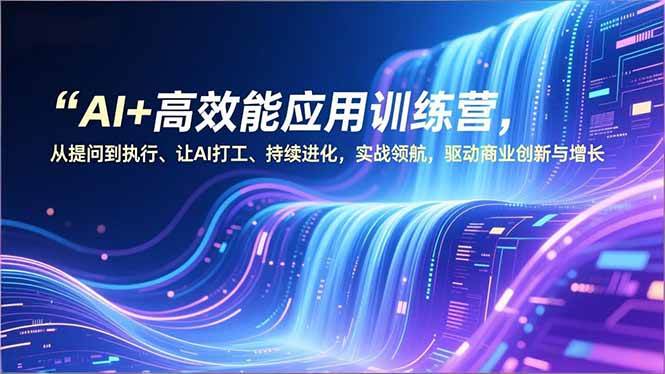 (16940期)AI+高效能应用训练营,从提问到执行、让AI打工、持续进化,实战领航,驱动商业创新与增长-九才资源网