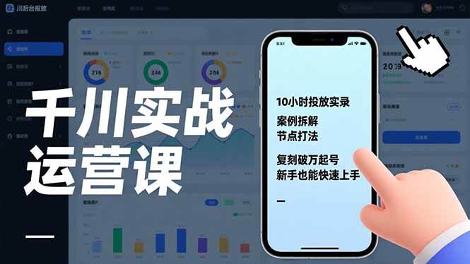 (17022期)千川实战运营课,10小时投放实录、案例拆解、节点打法,复刻破万起号,新手也能快速上手-九才资源网