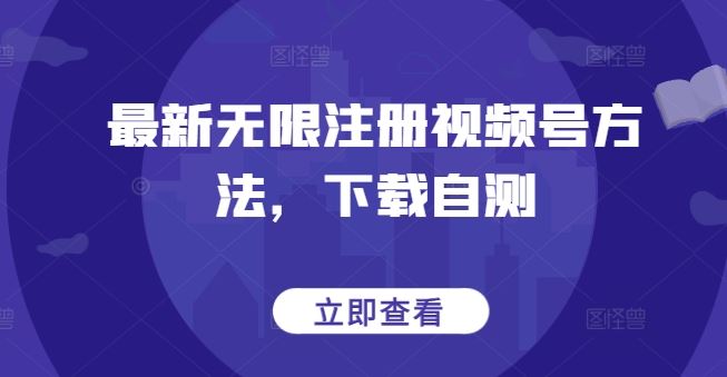 最新无限注册视频号方法，下载自测-九才资源网