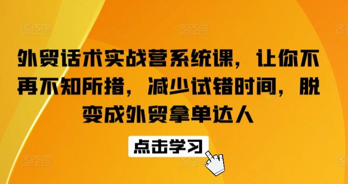 外贸话术实战营系统课，让你不再不知所措，减少试错时间，脱变成外贸拿单达人-九才资源网