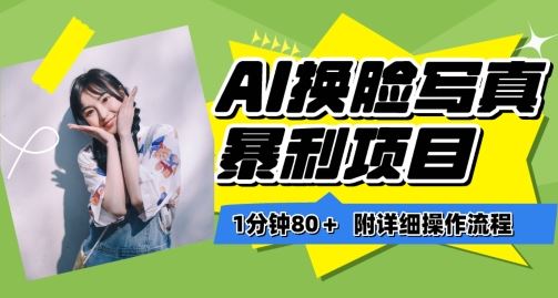 一分钟80+，AI换脸写真项目进阶玩法，附带保姆级教程，小白也可轻松上手【揭秘】-九才资源网