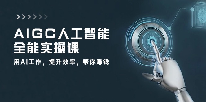 AIGC人工智能全能实操课：用AI工作，提升效率，帮你赚钱（33节课）-九才资源网