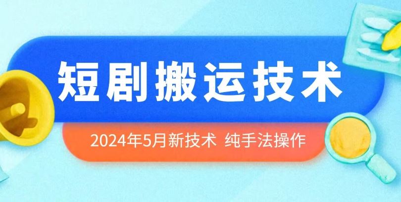 2024年5月最新的短剧搬运技术，纯手法技术操作【揭秘】-九才资源网