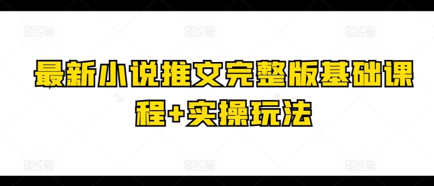 最新小说推文完整版基础课程+实操玩法-九才资源网