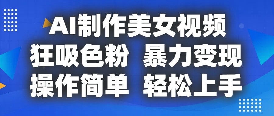 AI制作美女视频，狂吸色粉，暴力变现，操作简单，小白也能轻松上手-九才资源网