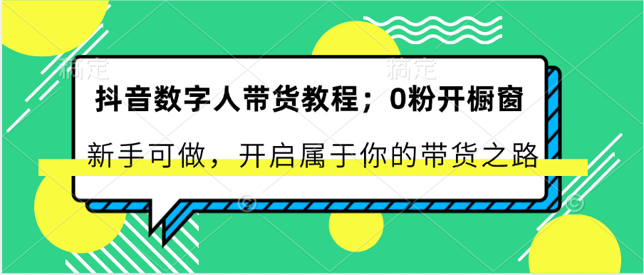 抖音数字人带货教程：0粉开橱窗 新手可做 开启属于你的带货之路-九才资源网