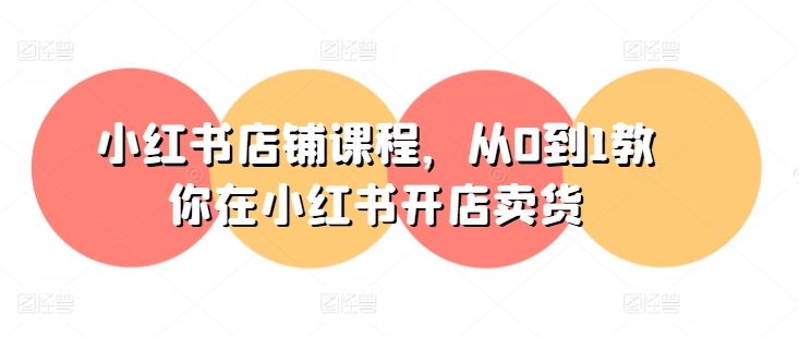 小红书店铺课程，从0到1教你在小红书开店卖货-九才资源网