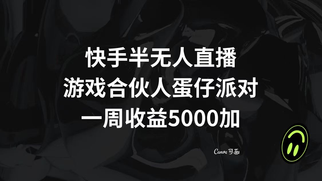 （8347期）快手半无人直播，游戏合伙人蛋仔派对，一周收益5000+-九才资源网