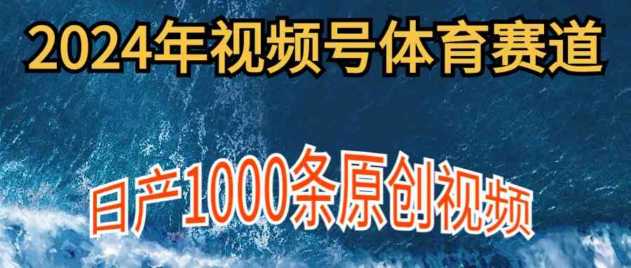 （9810期）2024年体育赛道视频号，新手轻松操作， 日产1000条原创视频,多账号多撸分成-九才资源网