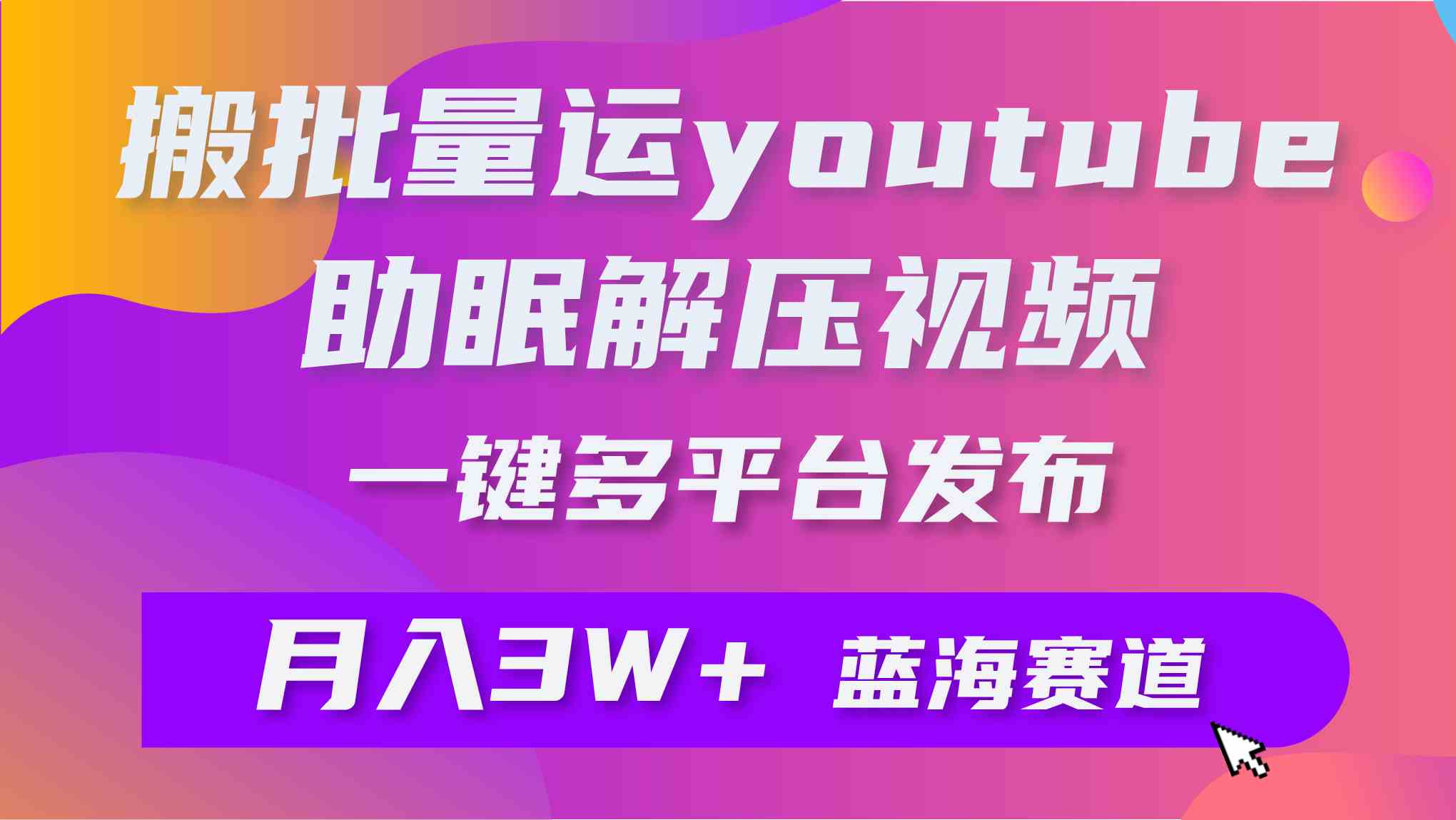 （9727期）批量搬运YouTube解压助眠视频 一键多平台发布 月入2W+-九才资源网
