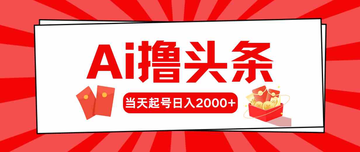 （10191期）Ai撸头条，当天起号，第二天见收益，日入2000+-九才资源网