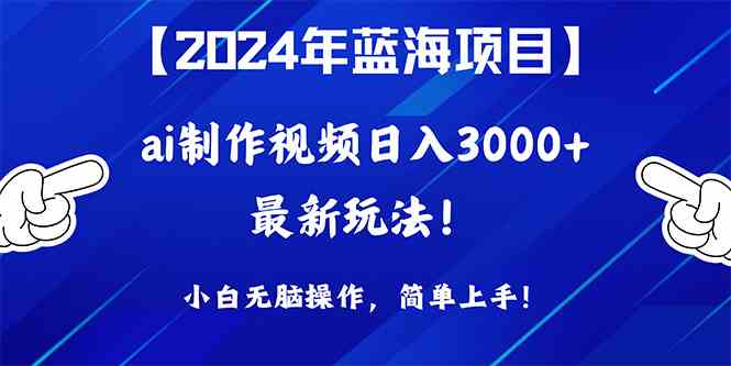 （10014期）2024年蓝海项目，通过ai制作视频日入3000+，小白无脑操作，简单上手！-九才资源网