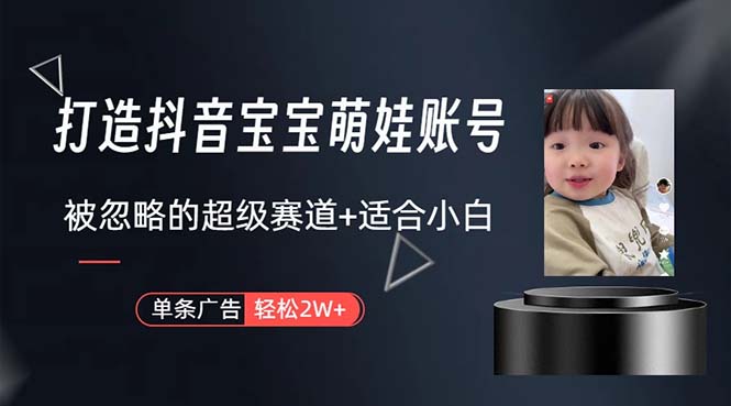 （10458期）打造抖音宝宝账号，一条广告2W，大部分人忽略的超级赛道，小白简单入手-九才资源网