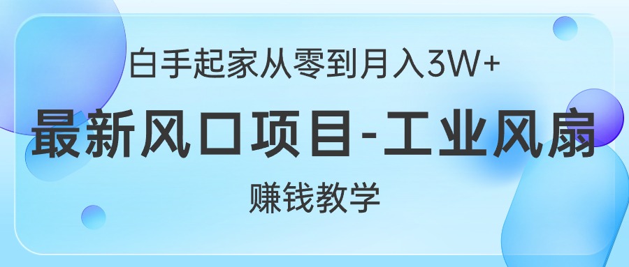 （10663期）白手起家从零到月入3W+，最新风口项目-工业风扇赚钱教学-九才资源网