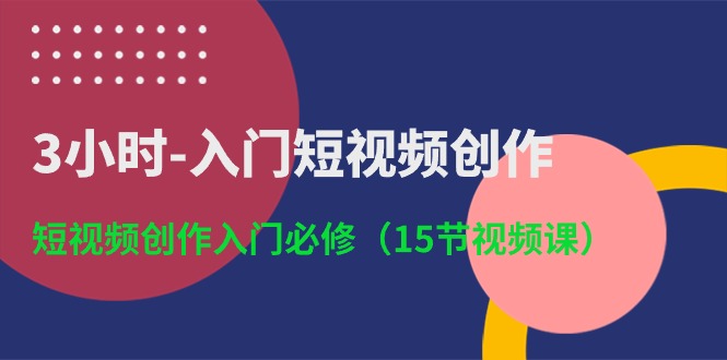 （10715期）3小时-入门短视频创作：短视频创作入门必修（15节视频课）-九才资源网
