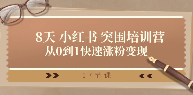 （10869期）28天 小红书 突围培训营，从0到1快速涨粉变现（17节课）-九才资源网